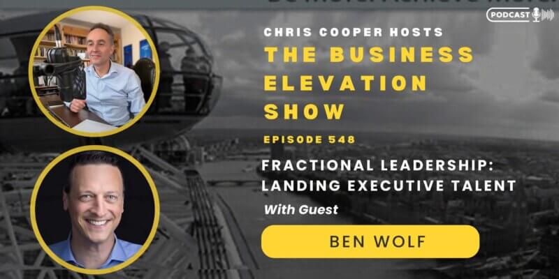 Banner of The Business Elevation Show Episode 548 on Fractional Leadership: Landing Executive Talent with Chris Cooper and Ben Wolf