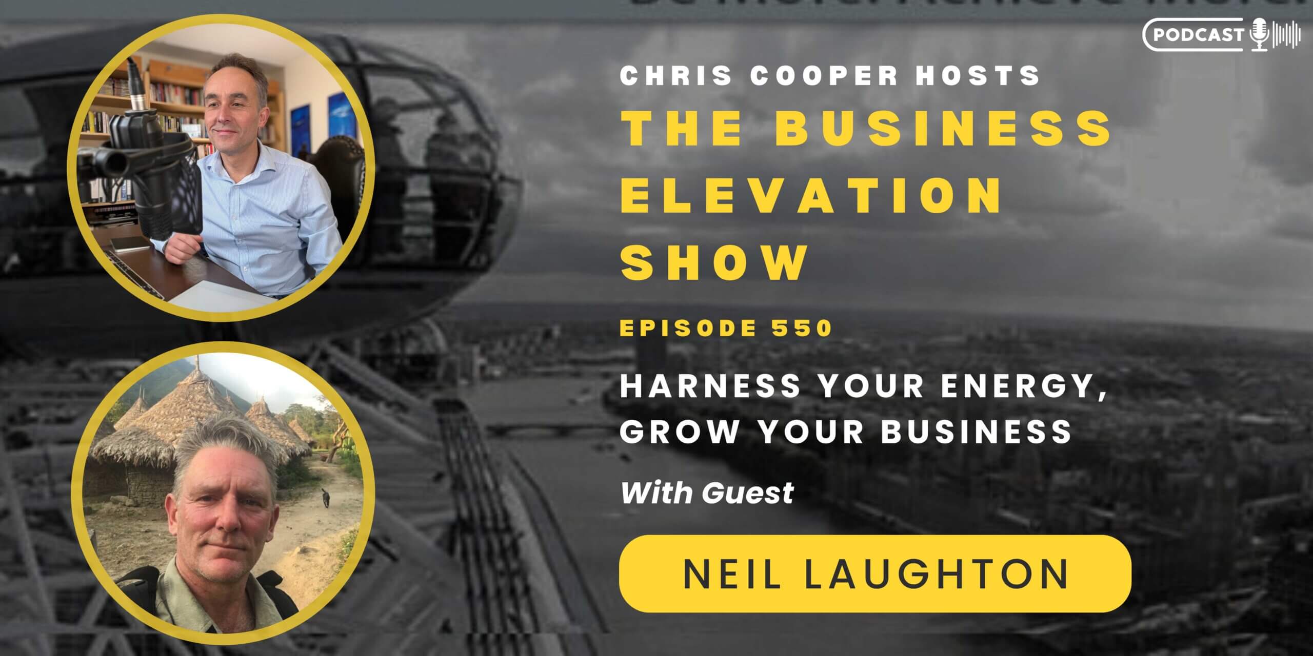 Banner of The Business Elevation Show Episode 550 on Harness Your Energy, Grow Your Business with Chris Cooper and Neil Laughton