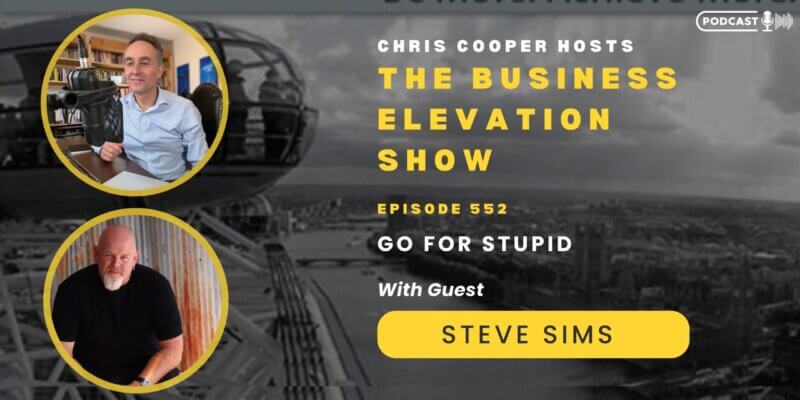 Banner of The Business Elevation Show Episode 552 on Go For Stupid with Chris Cooper and Steve Sims
