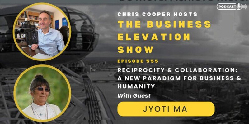 Banner of The Business Elevation Show Episode 555 on Reciprocity & Collaboration with Chris Cooper and Jyoti Ma